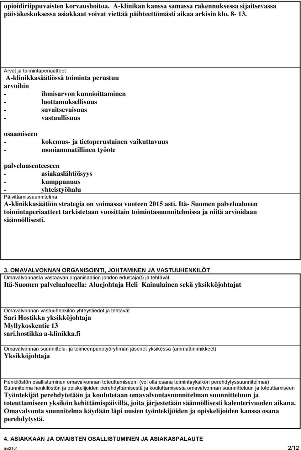 tietoperustainen vaikuttavuus - moniammatillinen työote palveluasenteeseen - asiakaslähtöisyys - kumppanuus - yhteistyöhalu Päivittämissuunnitelma A-klinikkasäätiön strategia on voimassa vuoteen 2015