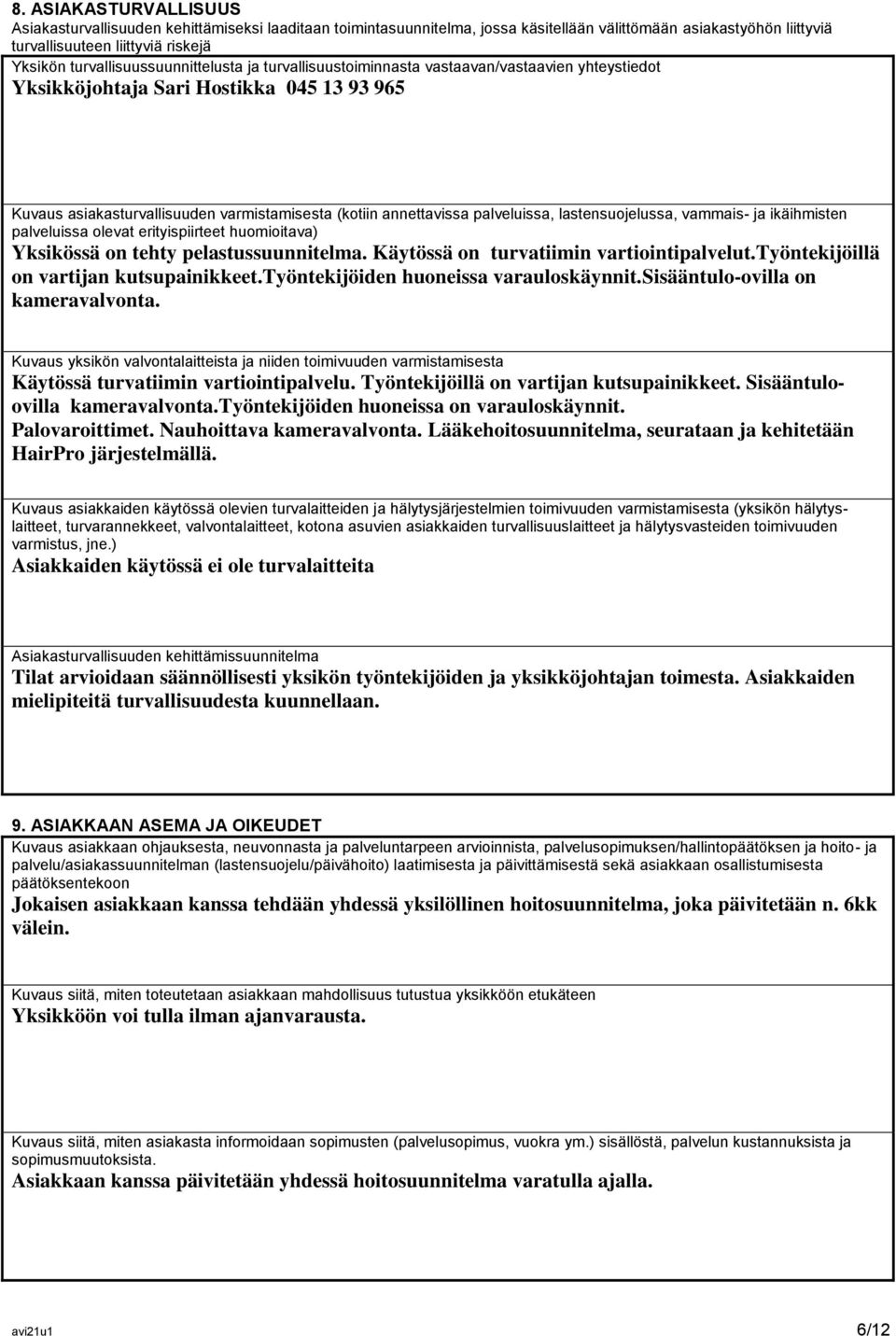 palveluissa, lastensuojelussa, vammais- ja ikäihmisten palveluissa olevat erityispiirteet huomioitava) Yksikössä on tehty pelastussuunnitelma. Käytössä on turvatiimin vartiointipalvelut.