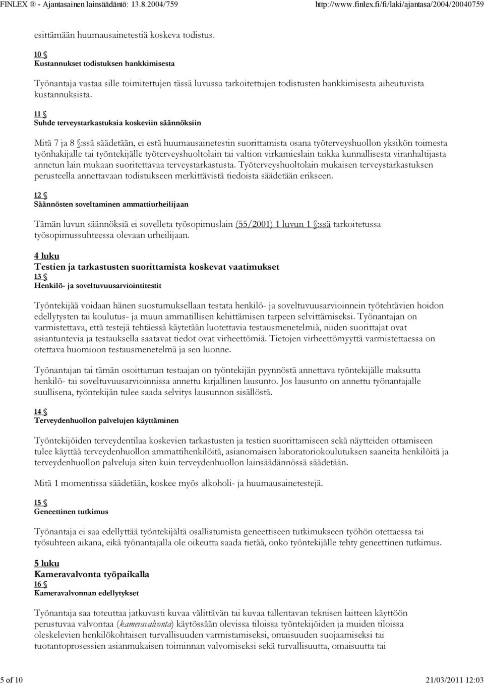 11 Suhde terveystarkastuksia koskeviin säännöksiin Mitä 7 ja 8 :ssä säädetään, ei estä huumausainetestin suorittamista osana työterveyshuollon yksikön toimesta työnhakijalle tai työntekijälle