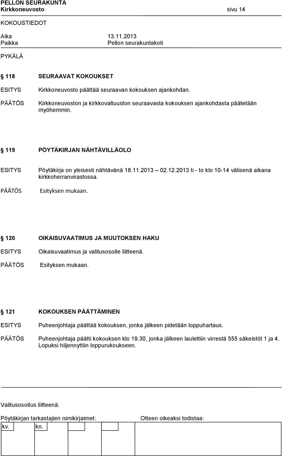 12.2013 ti - to klo 10-14 välisenä aikana kirkkoherranvirastossa. Esityksen mukaan. 120 OIKAISUVAATIMUS JA MUUTOKSEN HAKU Oikaisuvaatimus ja valitusosoite liitteenä.