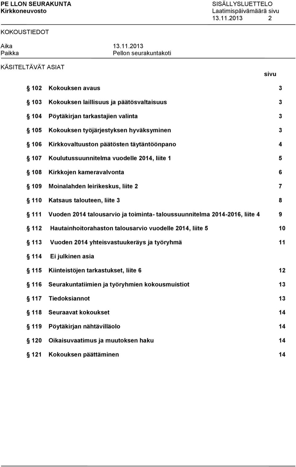 Kirkkovaltuuston päätösten täytäntöönpano 4 107 Koulutussuunnitelma vuodelle 2014, liite 1 5 108 Kirkkojen kameravalvonta 6 109 Moinalahden leirikeskus, liite 2 7 110 Katsaus talouteen, liite 3 8 111