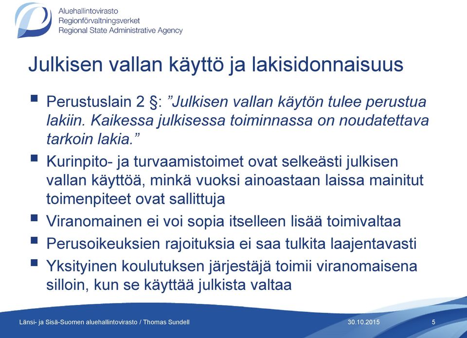 Kurinpito- ja turvaamistoimet ovat selkeästi julkisen vallan käyttöä, minkä vuoksi ainoastaan laissa mainitut toimenpiteet ovat