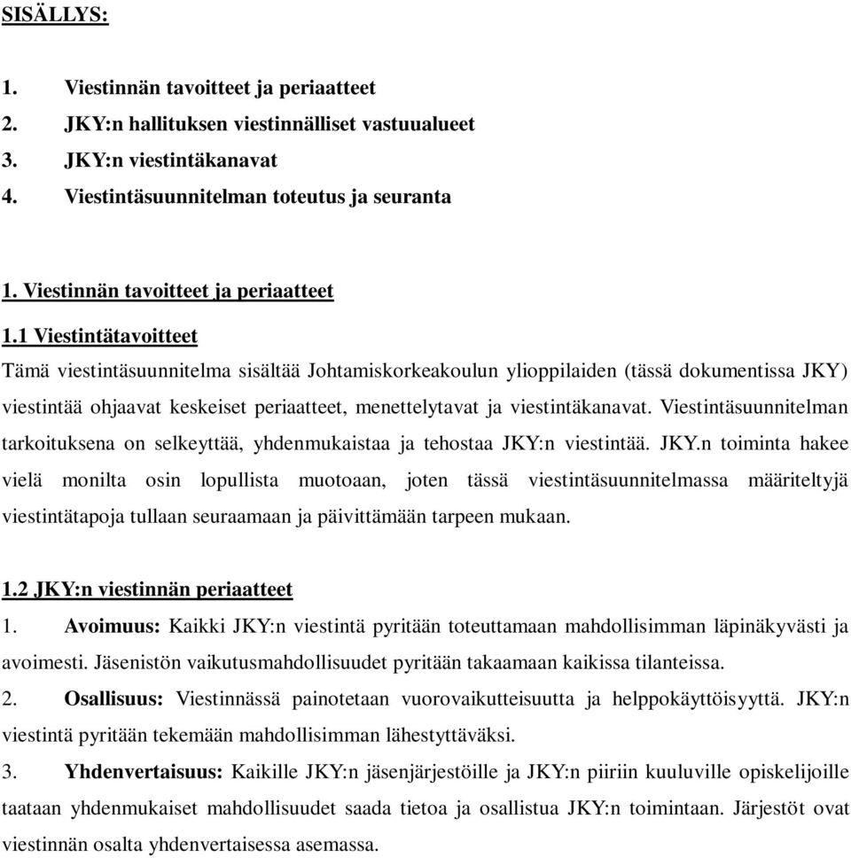 1 Viestintätavoitteet Tämä viestintäsuunnitelma sisältää Johtamiskorkeakoulun ylioppilaiden (tässä dokumentissa JKY) viestintää ohjaavat keskeiset periaatteet, menettelytavat ja viestintäkanavat.