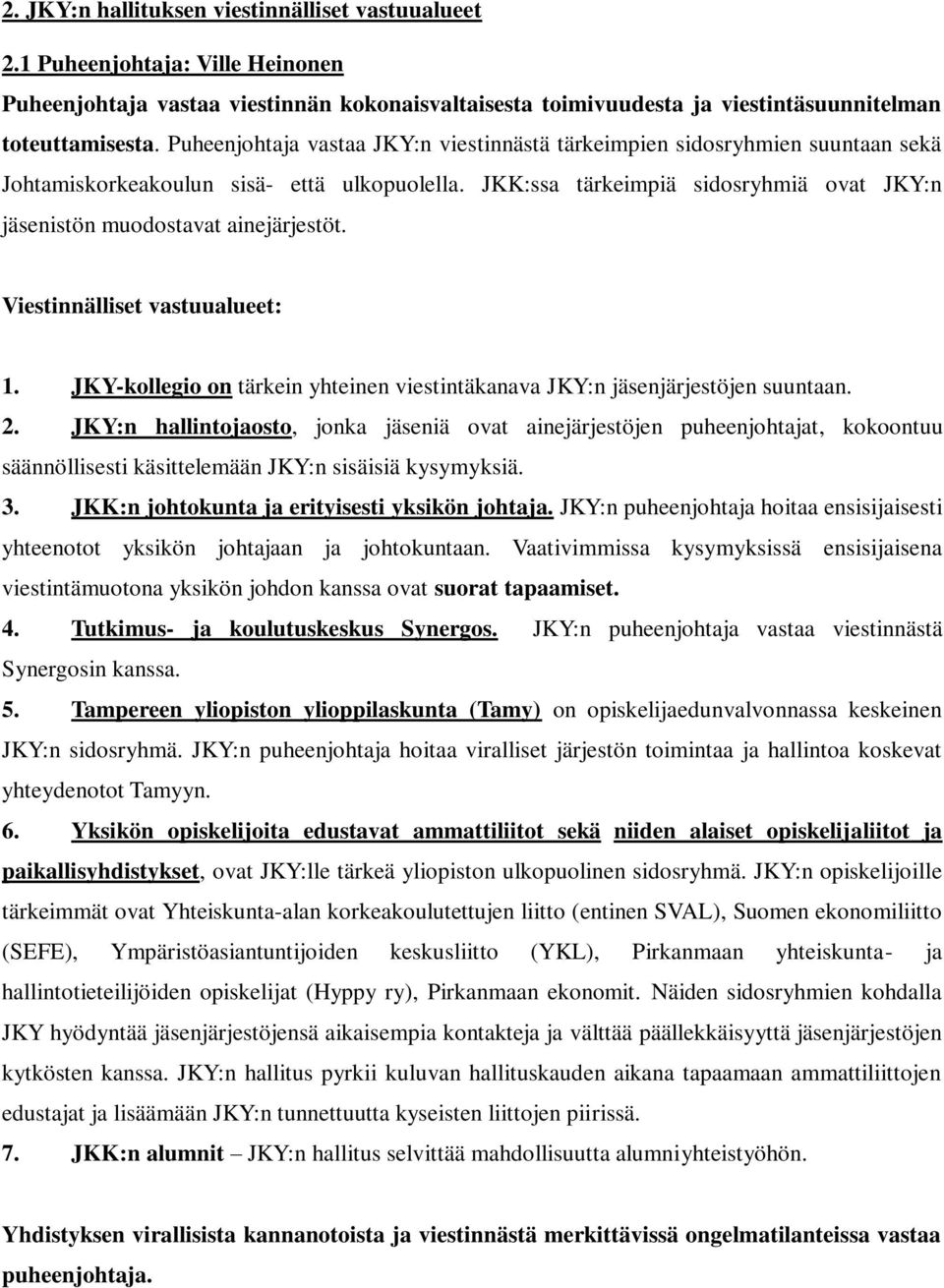 JKK:ssa tärkeimpiä sidosryhmiä ovat JKY:n jäsenistön muodostavat ainejärjestöt. 1. JKY-kollegio on tärkein yhteinen viestintäkanava JKY:n jäsenjärjestöjen suuntaan. 2.