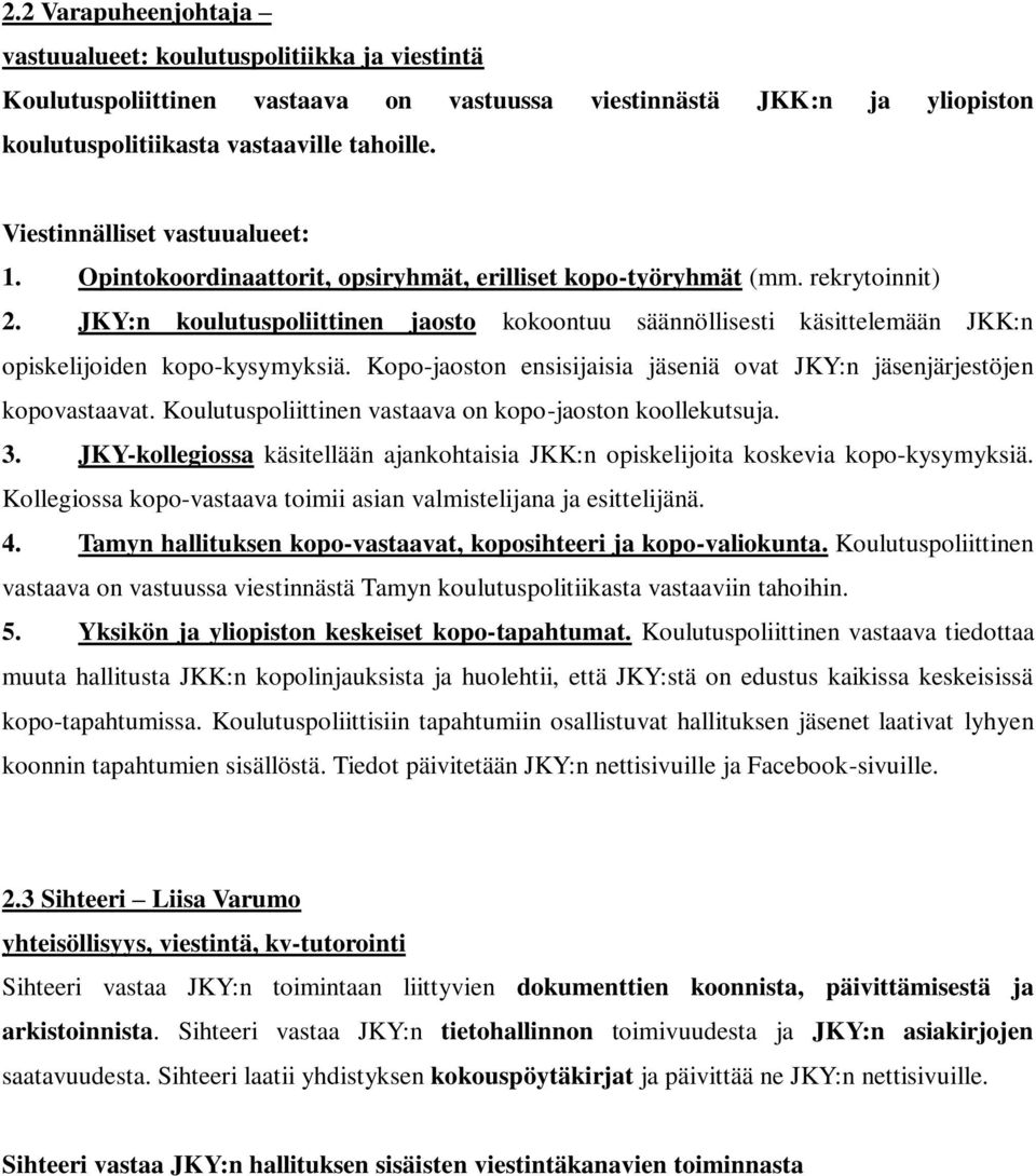 Kopo-jaoston ensisijaisia jäseniä ovat JKY:n jäsenjärjestöjen kopovastaavat. Koulutuspoliittinen vastaava on kopo-jaoston koollekutsuja. 3.