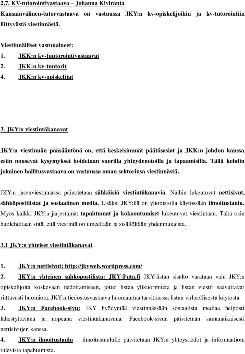 JKY:n viestintäkanavat JKY:n viestinnän pääsääntönä on, että keskeisimmät päätösasiat ja JKK:n johdon kanssa esiin nousevat kysymykset hoidetaan suorilla yhteydenotoilla ja tapaamisilla.