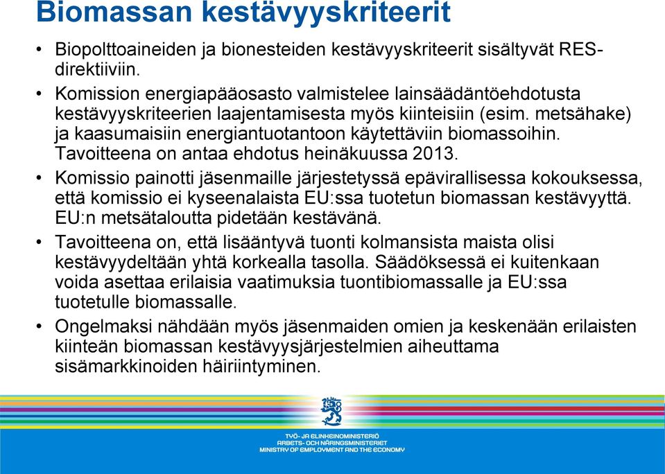 Tavoitteena on antaa ehdotus heinäkuussa 2013. Komissio painotti jäsenmaille järjestetyssä epävirallisessa kokouksessa, että komissio ei kyseenalaista EU:ssa tuotetun biomassan kestävyyttä.