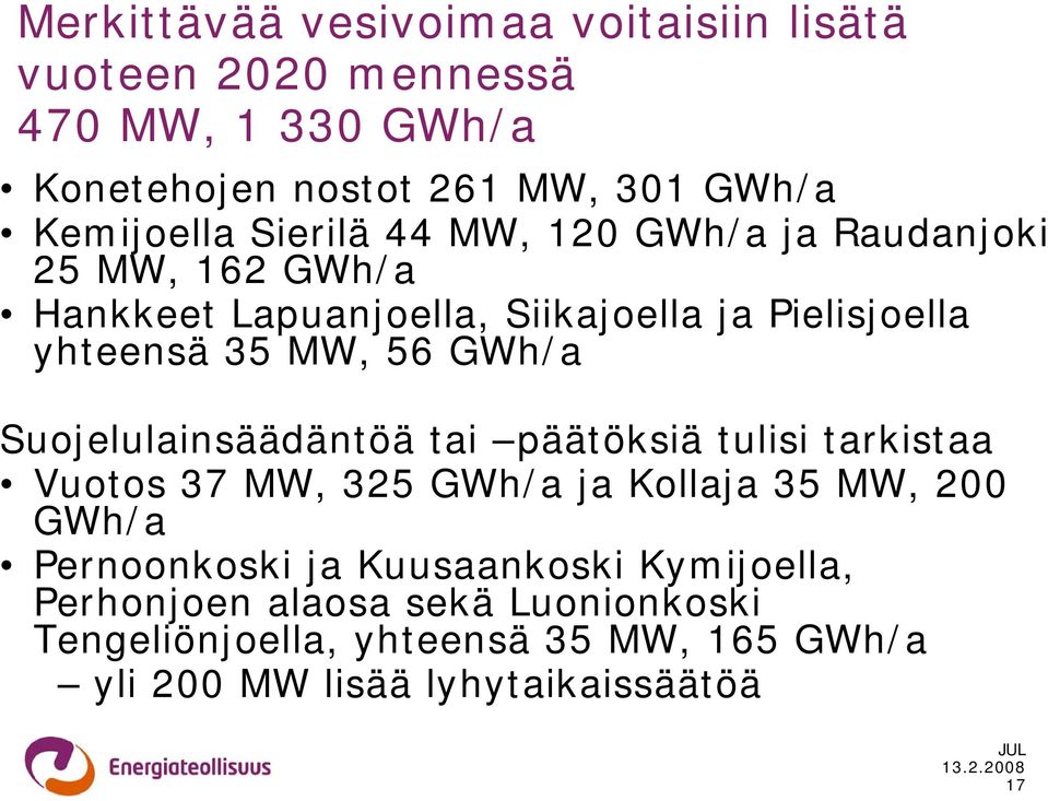 GWh/a Suojelulainsäädäntöä tai päätöksiä tulisi tarkistaa Vuotos 37 MW, 325 GWh/a ja Kollaja 35 MW, 200 GWh/a Pernoonkoski ja
