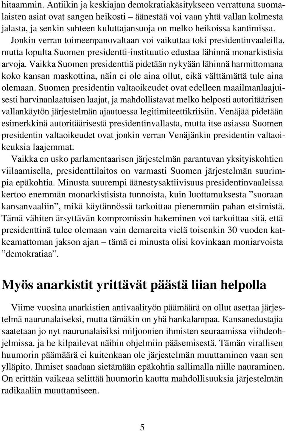 kantimissa. Jonkin verran toimeenpanovaltaan voi vaikuttaa toki presidentinvaaleilla, mutta lopulta Suomen presidentti-instituutio edustaa lähinnä monarkistisia arvoja.