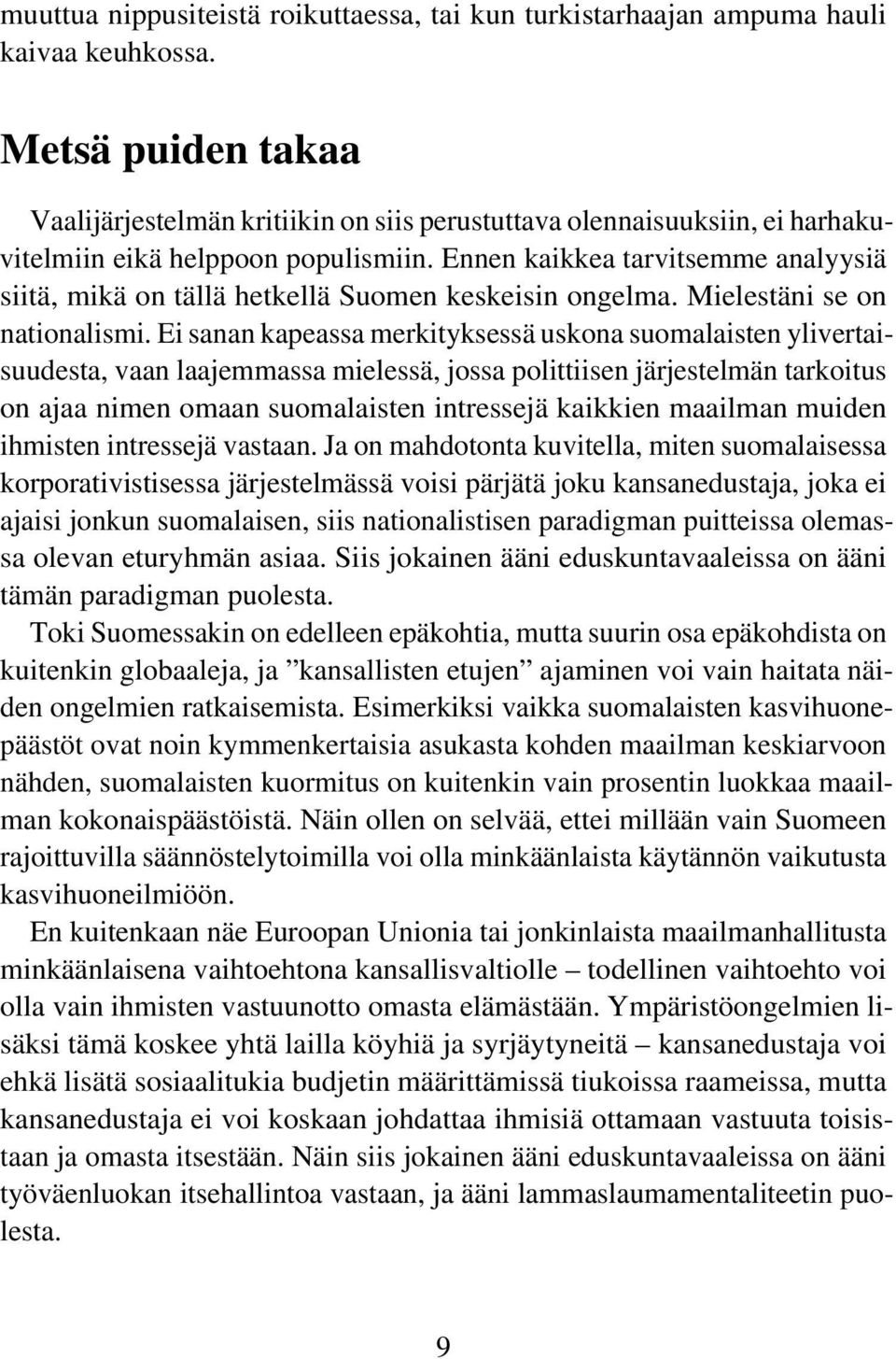 Ennen kaikkea tarvitsemme analyysiä siitä, mikä on tällä hetkellä Suomen keskeisin ongelma. Mielestäni se on nationalismi.