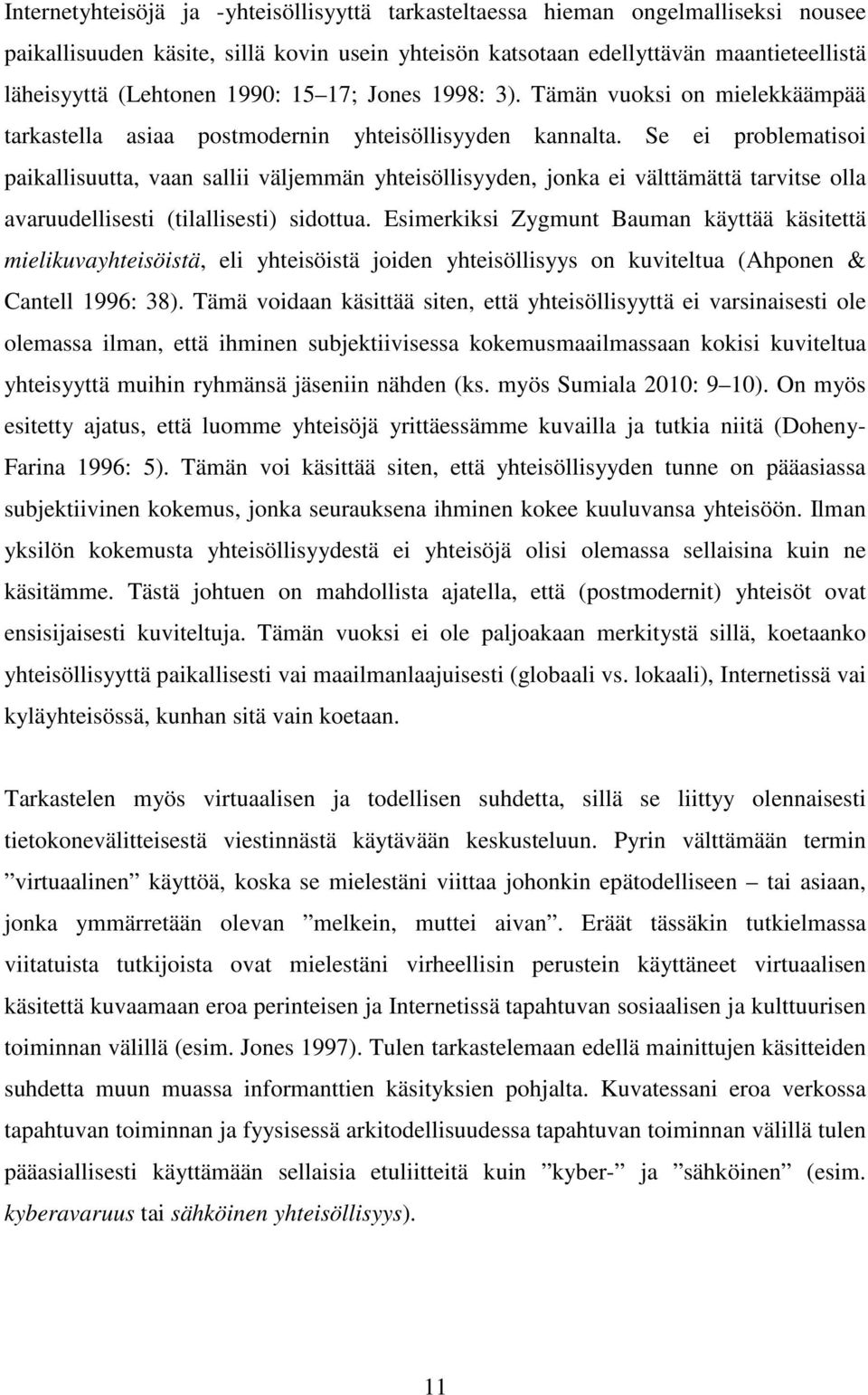 Se ei problematisoi paikallisuutta, vaan sallii väljemmän yhteisöllisyyden, jonka ei välttämättä tarvitse olla avaruudellisesti (tilallisesti) sidottua.