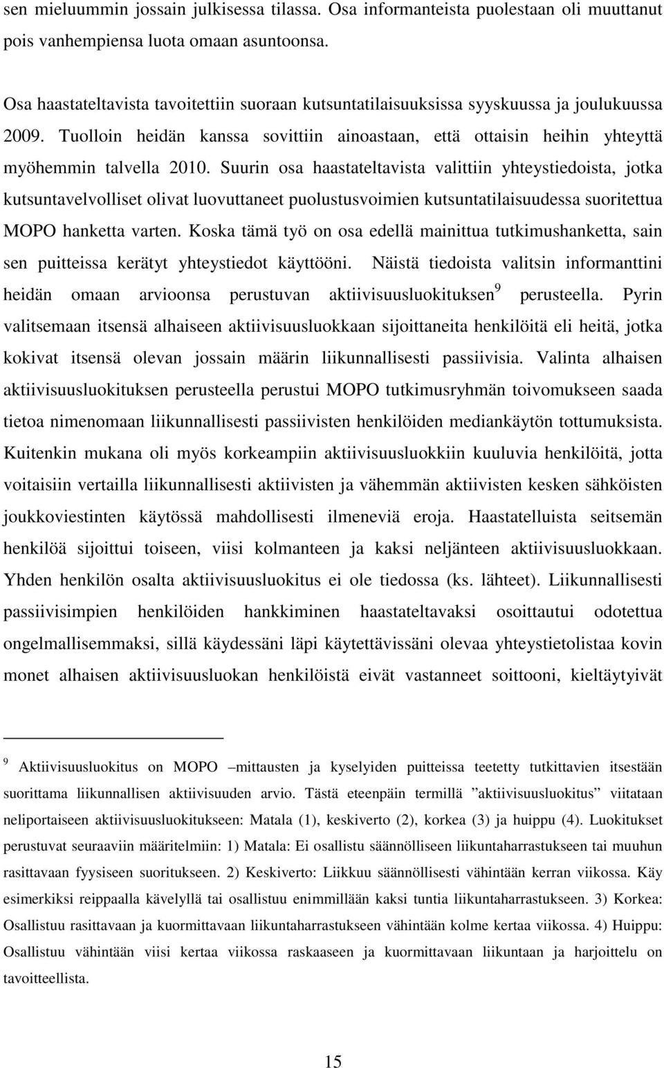 Suurin osa haastateltavista valittiin yhteystiedoista, jotka kutsuntavelvolliset olivat luovuttaneet puolustusvoimien kutsuntatilaisuudessa suoritettua MOPO hanketta varten.