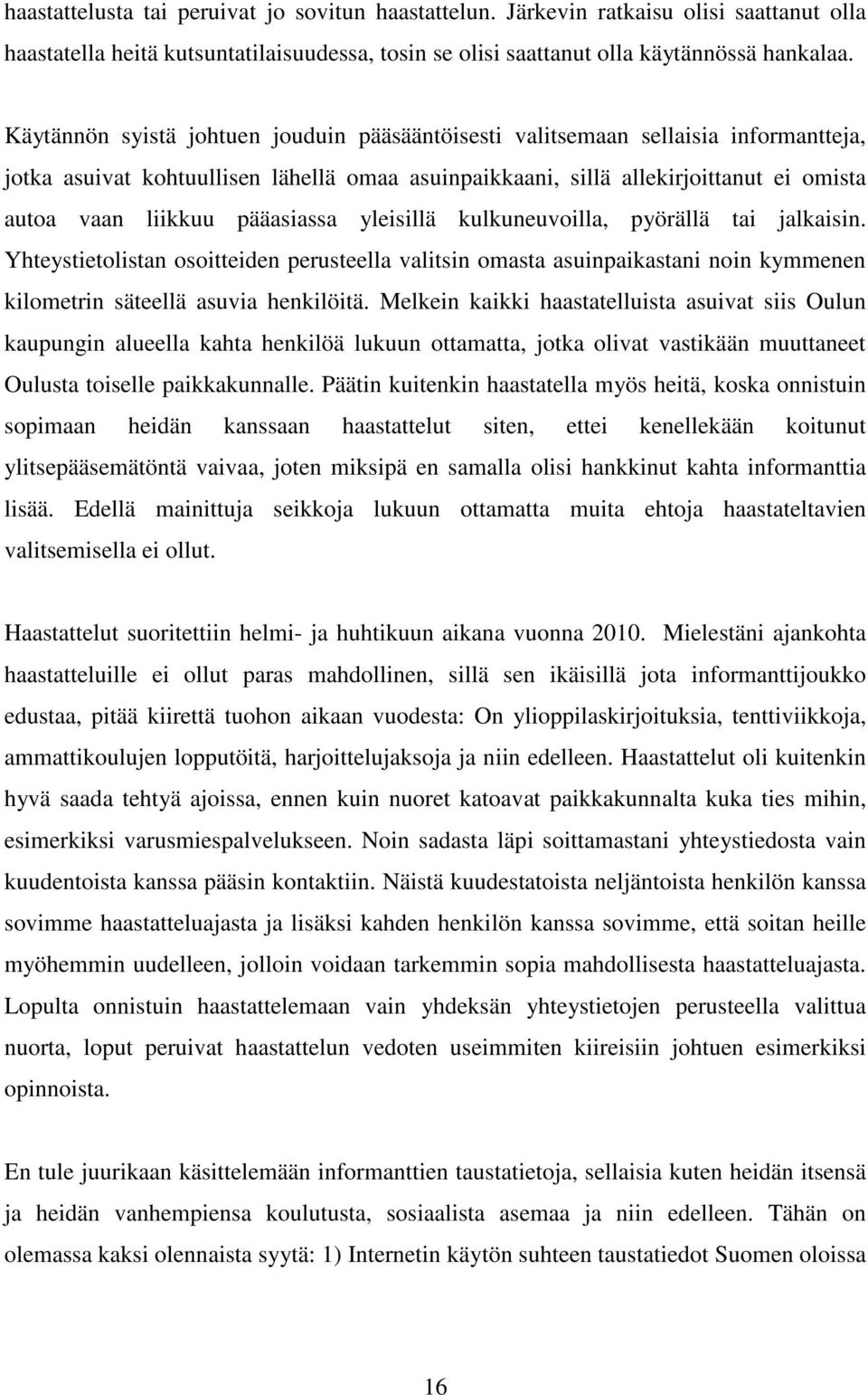 pääasiassa yleisillä kulkuneuvoilla, pyörällä tai jalkaisin. Yhteystietolistan osoitteiden perusteella valitsin omasta asuinpaikastani noin kymmenen kilometrin säteellä asuvia henkilöitä.
