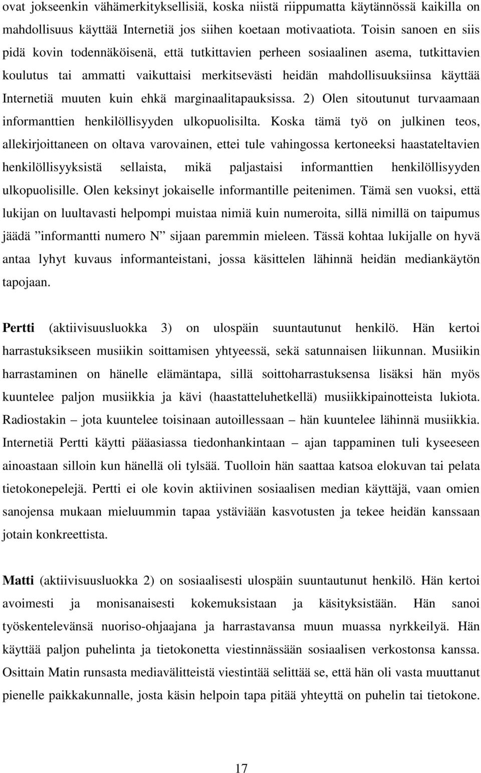 muuten kuin ehkä marginaalitapauksissa. 2) Olen sitoutunut turvaamaan informanttien henkilöllisyyden ulkopuolisilta.
