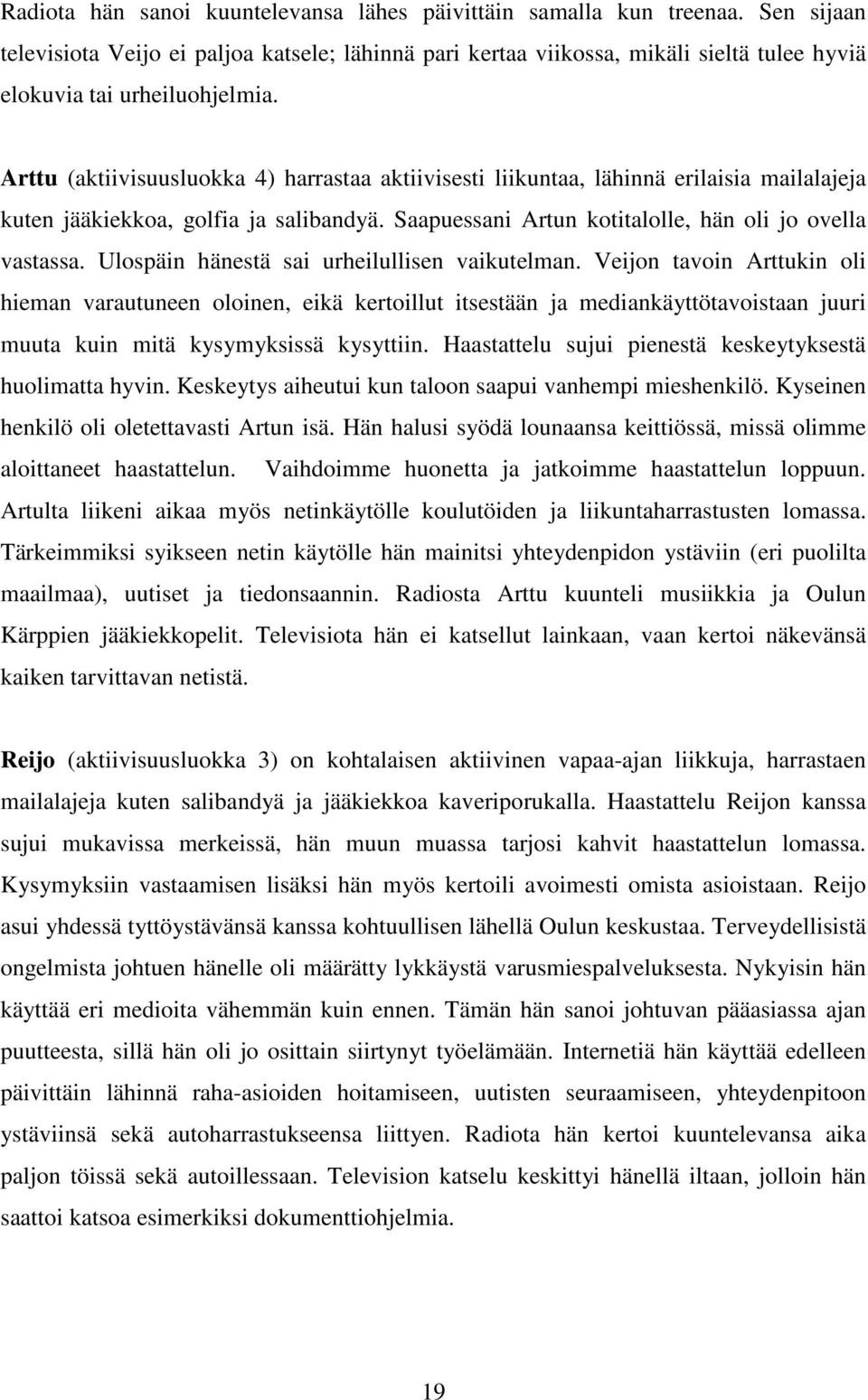Arttu (aktiivisuusluokka 4) harrastaa aktiivisesti liikuntaa, lähinnä erilaisia mailalajeja kuten jääkiekkoa, golfia ja salibandyä. Saapuessani Artun kotitalolle, hän oli jo ovella vastassa.