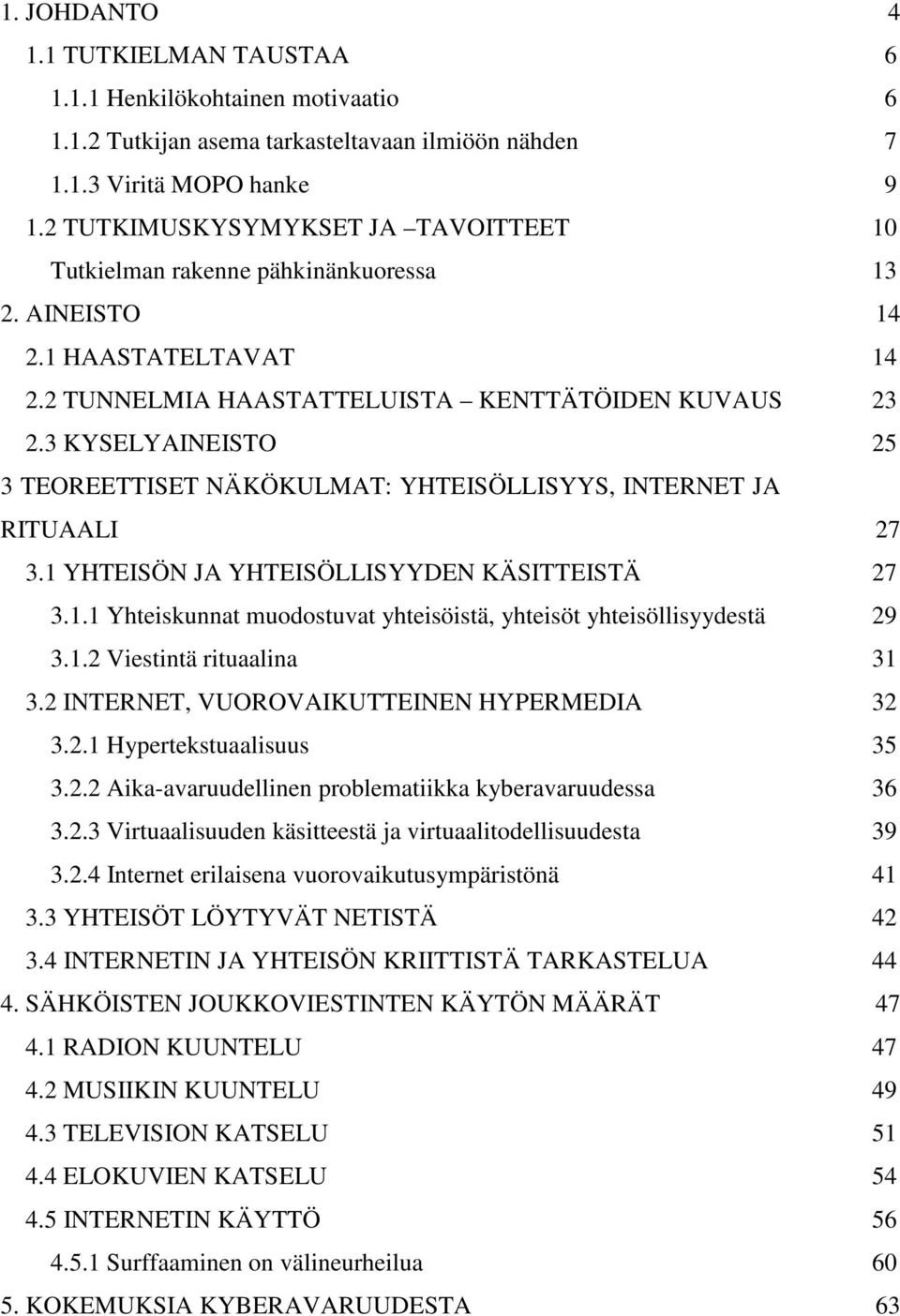 3 KYSELYAINEISTO 25 3 TEOREETTISET NÄKÖKULMAT: YHTEISÖLLISYYS, INTERNET JA RITUAALI 27 3.1 YHTEISÖN JA YHTEISÖLLISYYDEN KÄSITTEISTÄ 27 3.1.1 Yhteiskunnat muodostuvat yhteisöistä, yhteisöt yhteisöllisyydestä 29 3.