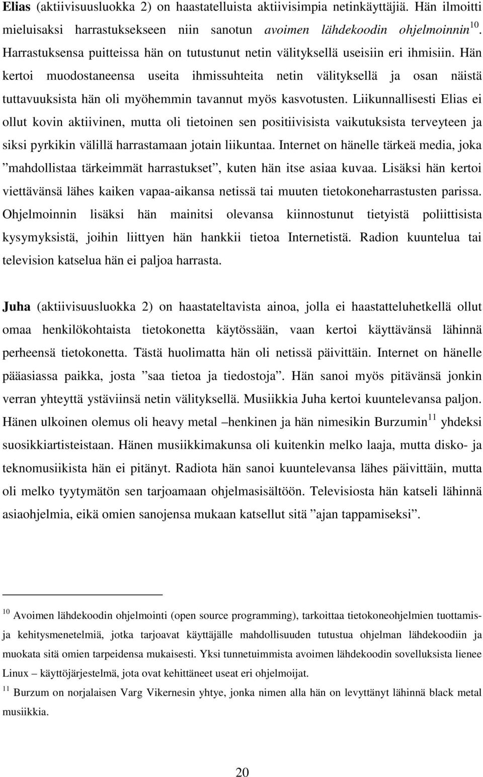 Hän kertoi muodostaneensa useita ihmissuhteita netin välityksellä ja osan näistä tuttavuuksista hän oli myöhemmin tavannut myös kasvotusten.