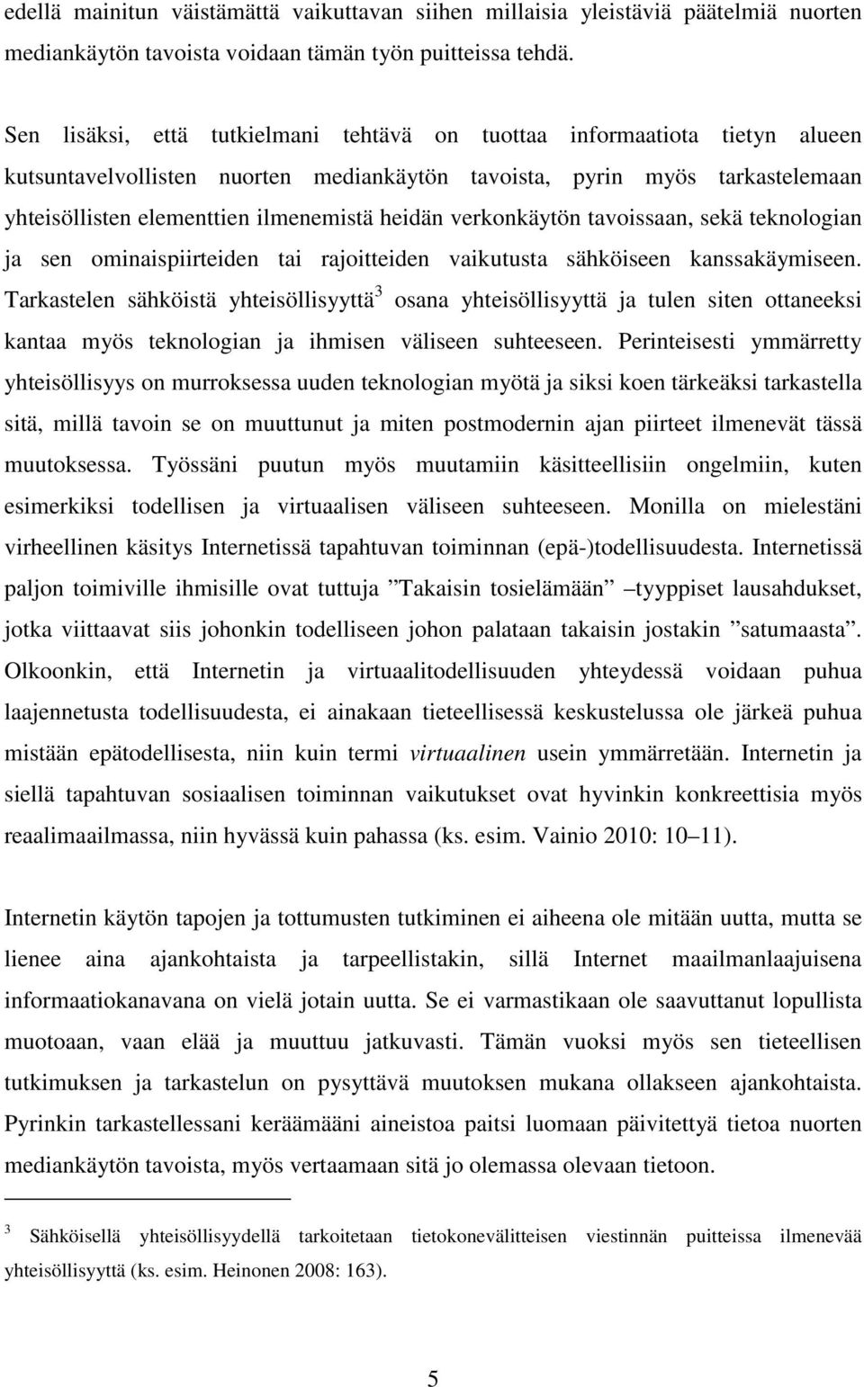 heidän verkonkäytön tavoissaan, sekä teknologian ja sen ominaispiirteiden tai rajoitteiden vaikutusta sähköiseen kanssakäymiseen.