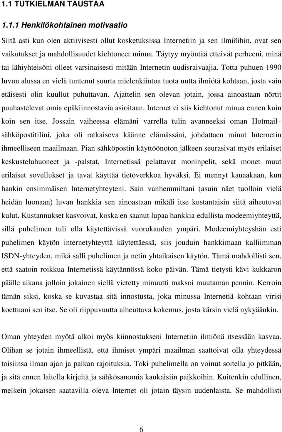 Totta puhuen 1990 luvun alussa en vielä tuntenut suurta mielenkiintoa tuota uutta ilmiötä kohtaan, josta vain etäisesti olin kuullut puhuttavan.