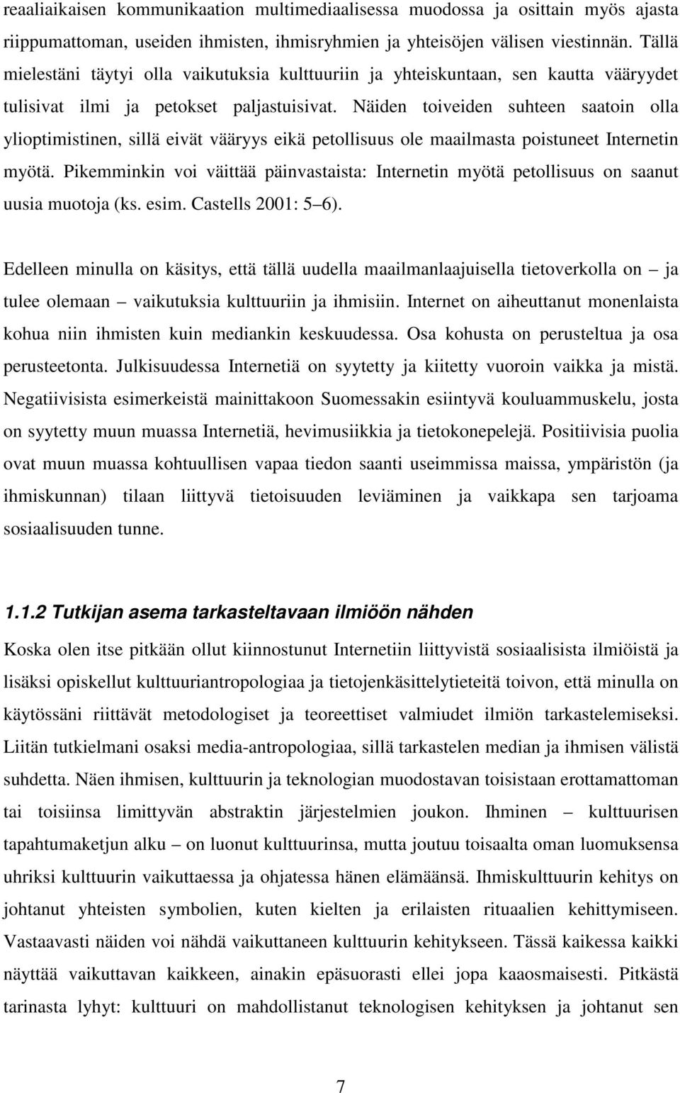 Näiden toiveiden suhteen saatoin olla ylioptimistinen, sillä eivät vääryys eikä petollisuus ole maailmasta poistuneet Internetin myötä.