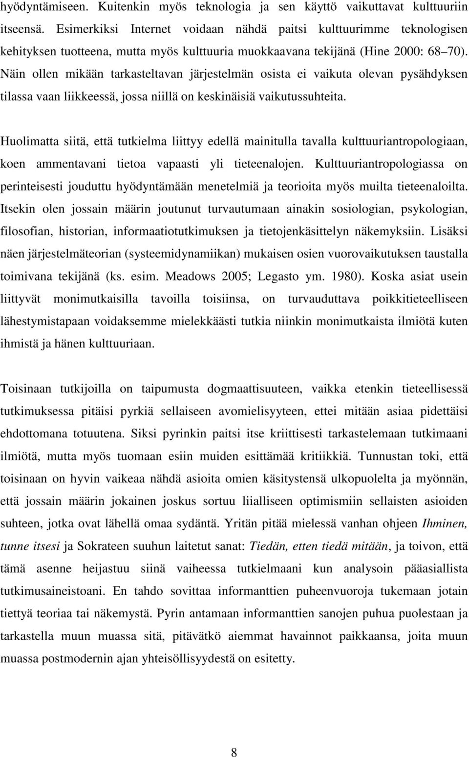 Näin ollen mikään tarkasteltavan järjestelmän osista ei vaikuta olevan pysähdyksen tilassa vaan liikkeessä, jossa niillä on keskinäisiä vaikutussuhteita.