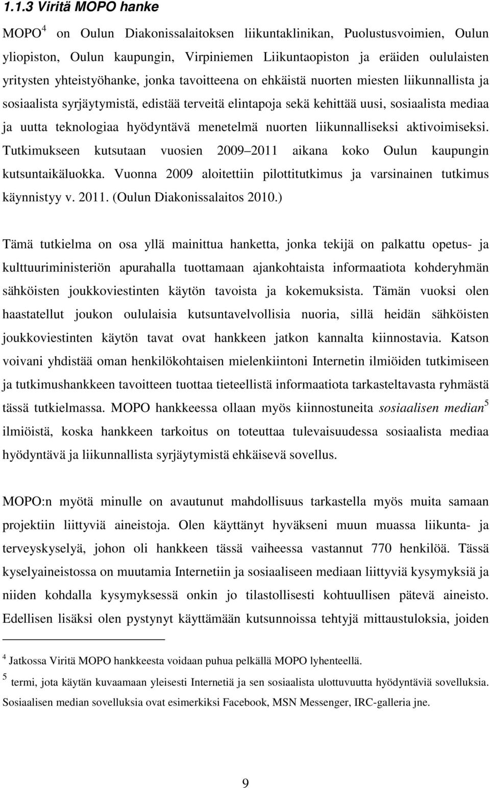 hyödyntävä menetelmä nuorten liikunnalliseksi aktivoimiseksi. Tutkimukseen kutsutaan vuosien 2009 2011 aikana koko Oulun kaupungin kutsuntaikäluokka.