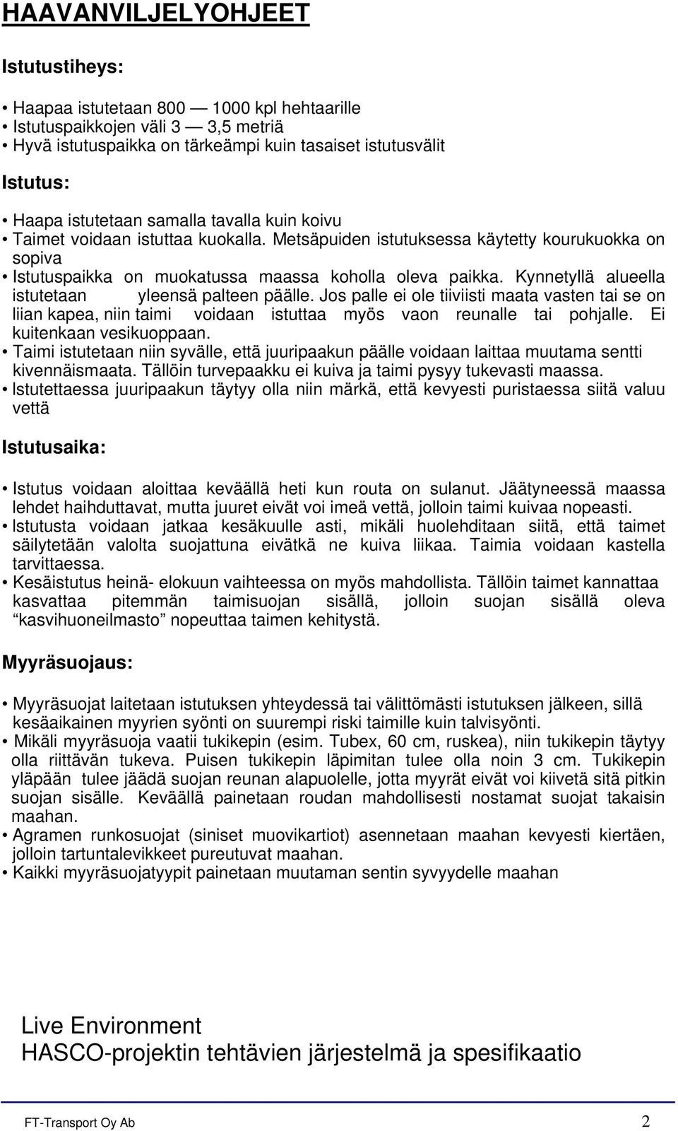 Kynnetyllä alueella istutetaan yleensä palteen päälle. Jos palle ei ole tiiviisti maata vasten tai se on liian kapea, niin taimi voidaan istuttaa myös vaon reunalle tai pohjalle.