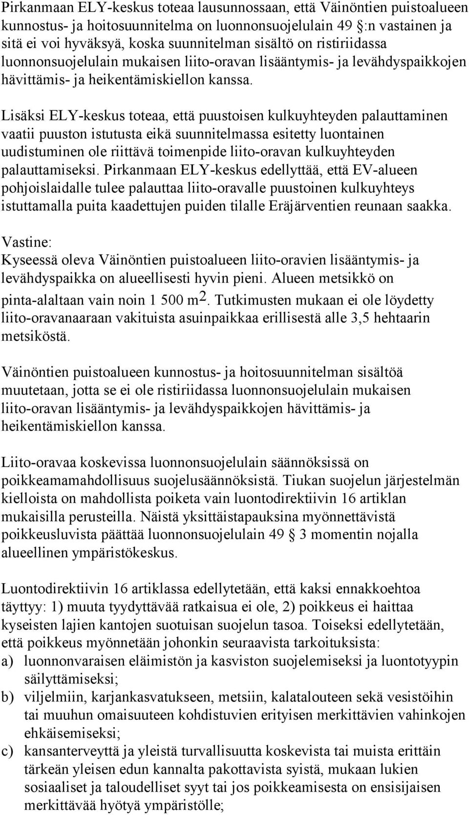 Lisäksi ELY-keskus toteaa, että puustoisen kulkuyhteyden palauttaminen vaatii puuston istutusta eikä suunnitelmassa esitetty luontainen uudistuminen ole riittävä toimenpide liito-oravan kulkuyhteyden