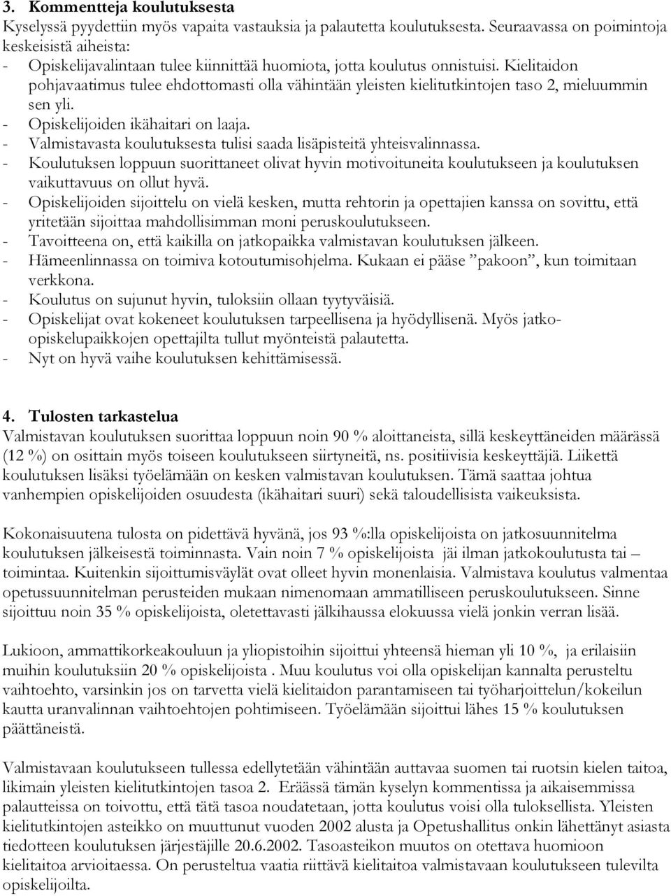 Kielitaidon pohjavaatimus tulee ehdottomasti olla vähintään yleisten kielitutkintojen taso 2, mieluummin sen yli. - Opiskelijoiden ikähaitari on laaja.