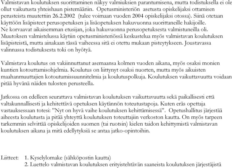 Siinä otetaan käyttöön lisäpisteet perusopetuksen ja lisäopetuksen hakuvuonna suorittaneille hakijoille. Ne korvaavat aikaisemman etusijan, joka hakuvuonna perusopetuksesta valmistuneilla oli.