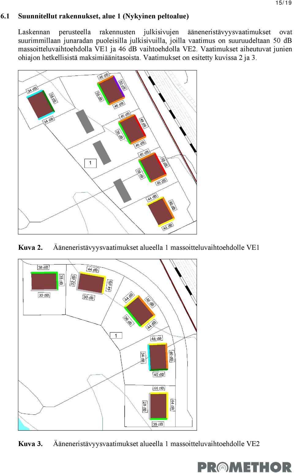 suurimmillaan junaradan puoleisilla julkisivuilla, joilla vaatimus on suuruudeltaan 50 db massoitteluvaihtoehdolla VE1 ja 46 db