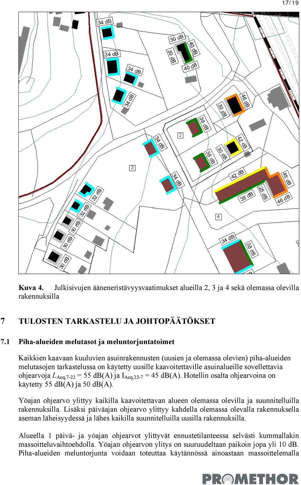 asuinalueille sovellettavia ohjearvoja L Aeq,7-22 = 55 db(a) ja I Aeq,22-7 = 45 db(a). Hotellin osalta ohjearvoina on käytetty 55 db(a) ja 50 db(a).