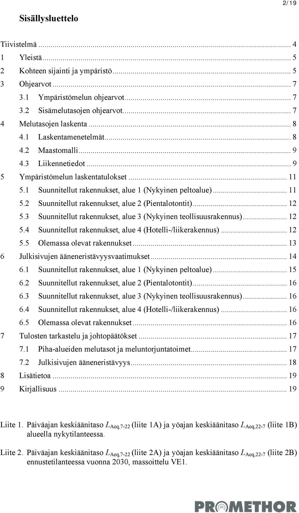 .. 12 5.3 Suunnitellut rakennukset, alue 3 (Nykyinen teollisuusrakennus)... 12 5.4 Suunnitellut rakennukset, alue 4 (Hotelli-/liikerakennus)... 12 5.5 Olemassa olevat rakennukset.