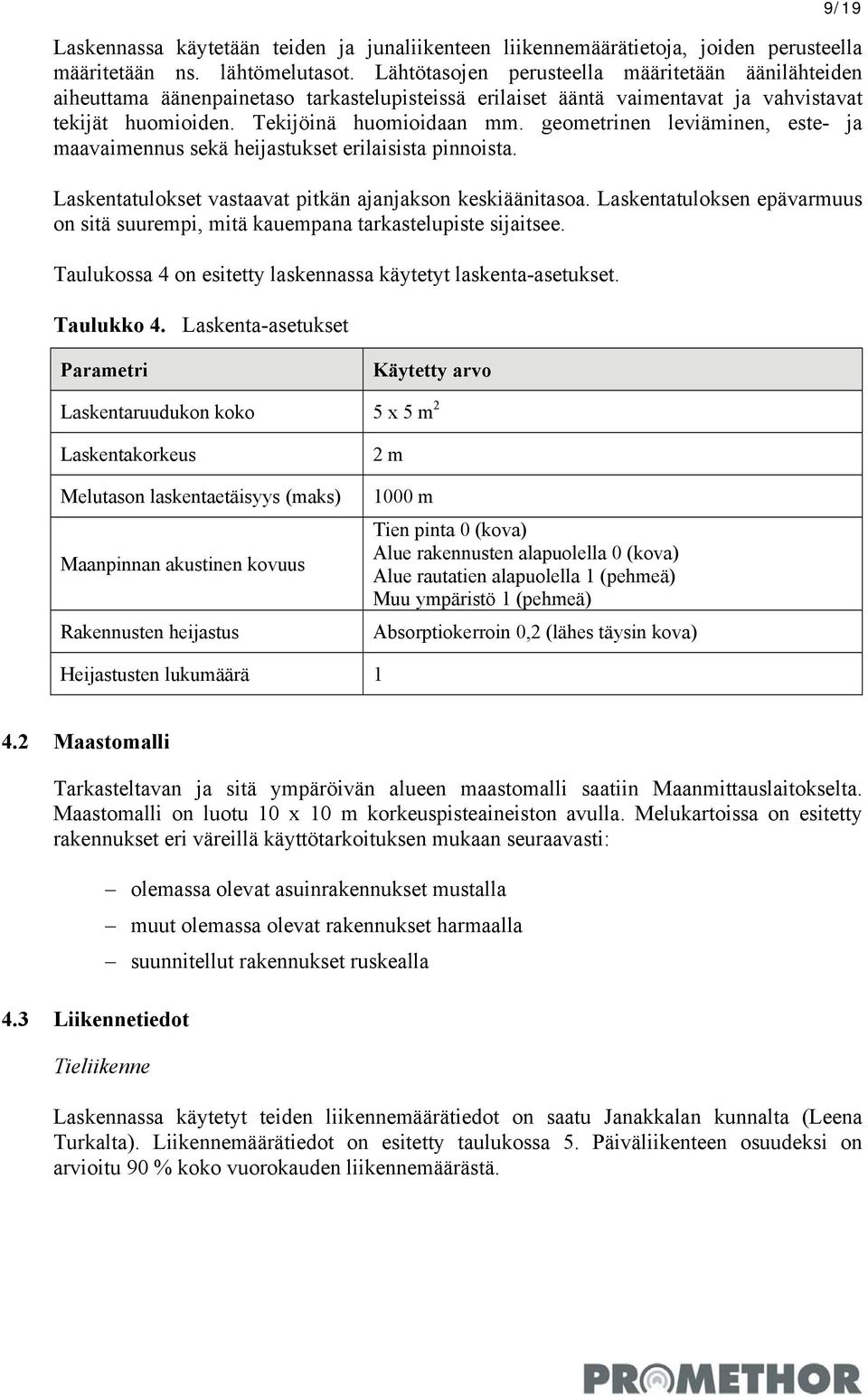 geometrinen leviäminen, este- ja maavaimennus sekä heijastukset erilaisista pinnoista. Laskentatulokset vastaavat pitkän ajanjakson keskiäänitasoa.