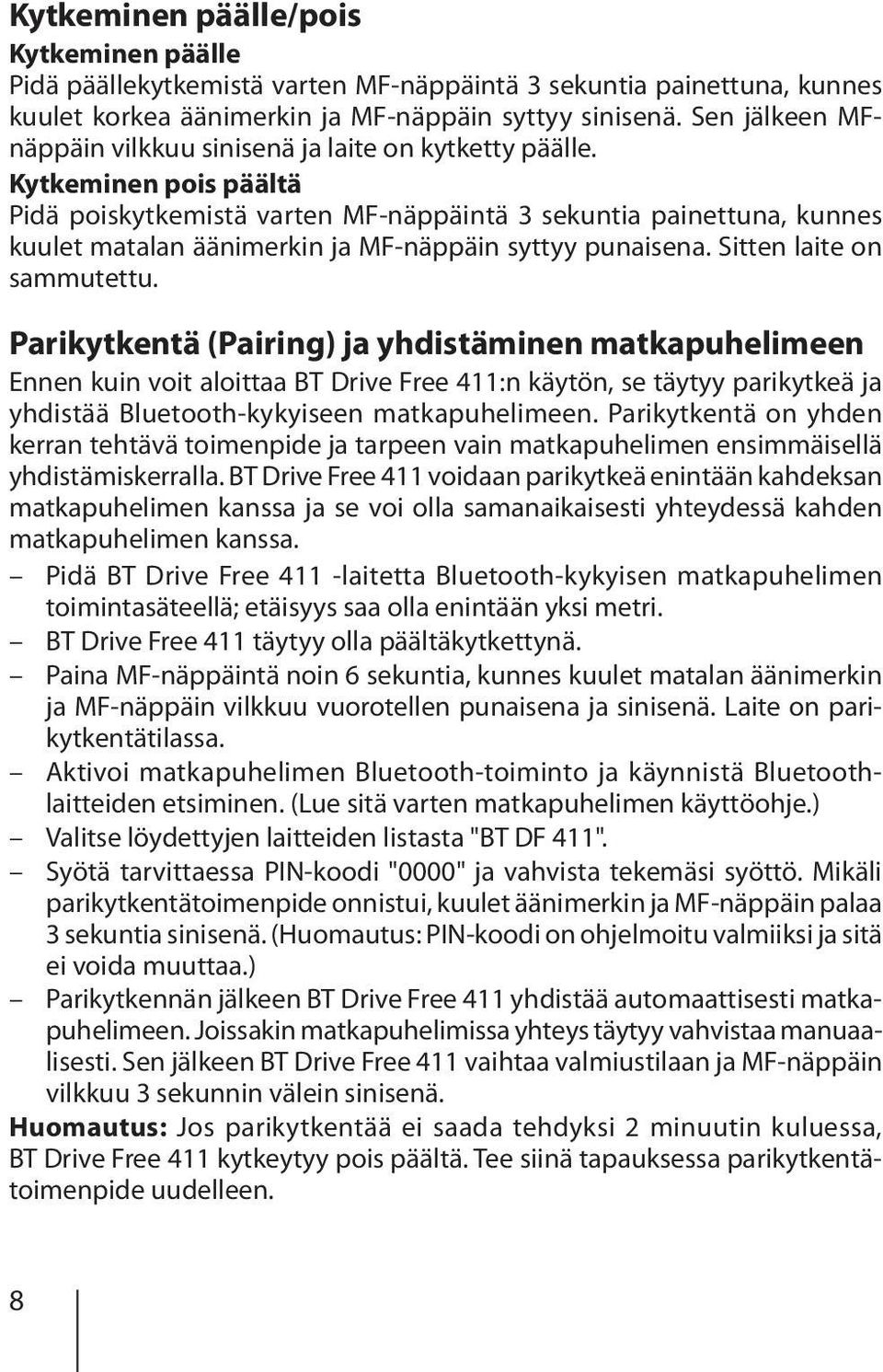 Kytkeminen pois päältä Pidä poiskytkemistä varten MF-näppäintä 3 sekuntia painettuna, kunnes kuulet matalan äänimerkin ja MF-näppäin syttyy punaisena. Sitten laite on sammutettu.