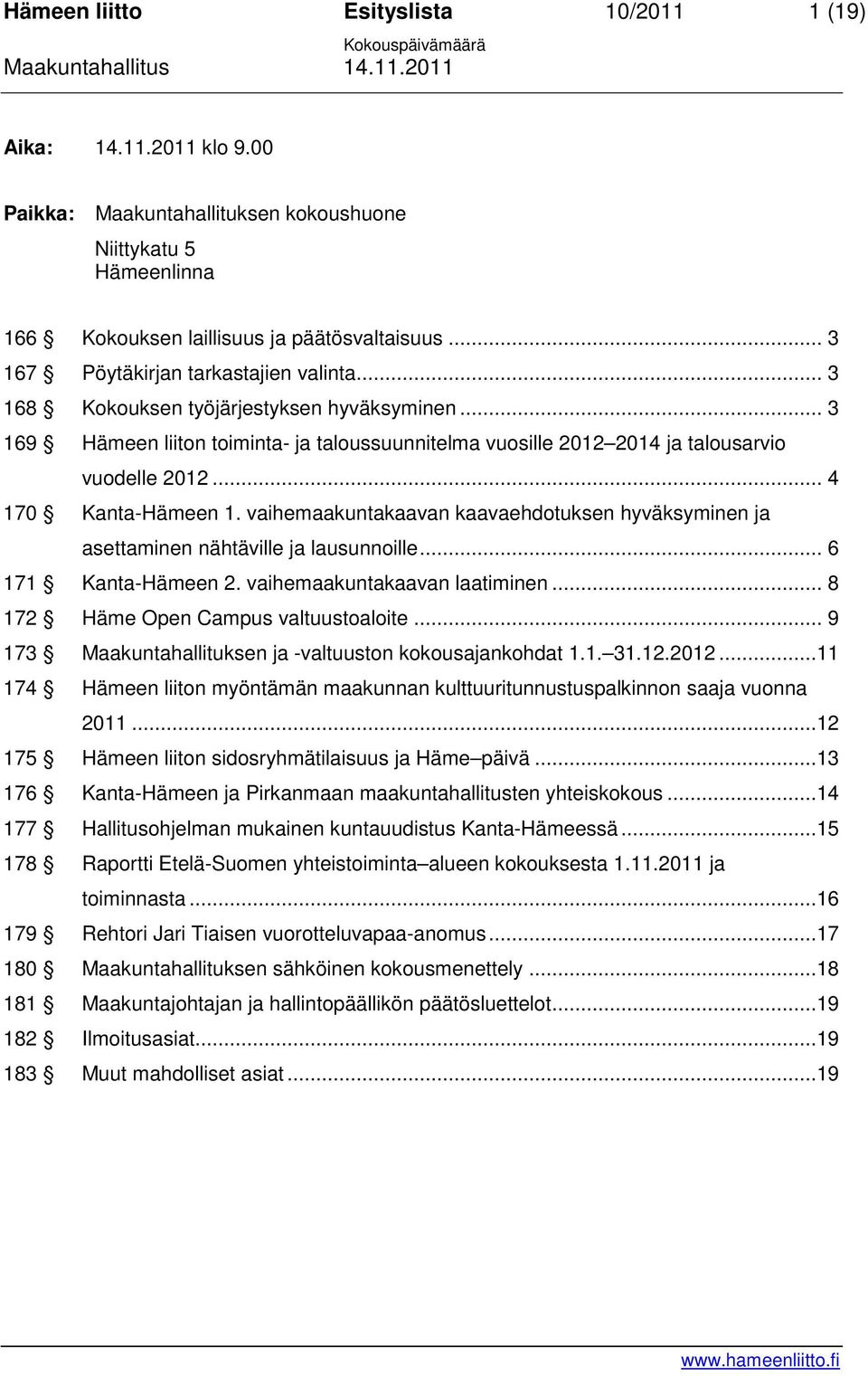vaihemaakuntakaavan kaavaehdotuksen hyväksyminen ja asettaminen nähtäville ja lausunnoille... 6 171 Kanta-Hämeen 2. vaihemaakuntakaavan laatiminen... 8 172 Häme Open Campus valtuustoaloite.