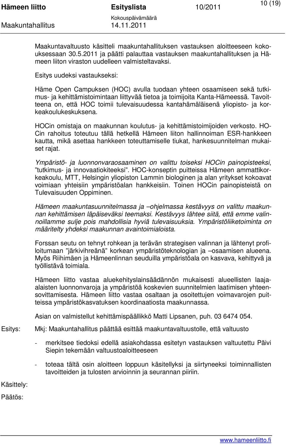 Esitys uudeksi vastaukseksi: Häme Open Campuksen (HOC) avulla tuodaan yhteen osaamiseen sekä tutkimus- ja kehittämistoimintaan liittyvää tietoa ja toimijoita Kanta-Hämeessä.
