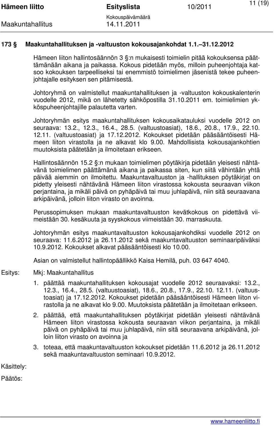 Johtoryhmä on valmistellut maakuntahallituksen ja -valtuuston kokouskalenterin vuodelle 2012, mikä on lähetetty sähköpostilla 31.10.2011 em. toimielimien ykköspuheenjohtajille palautetta varten.