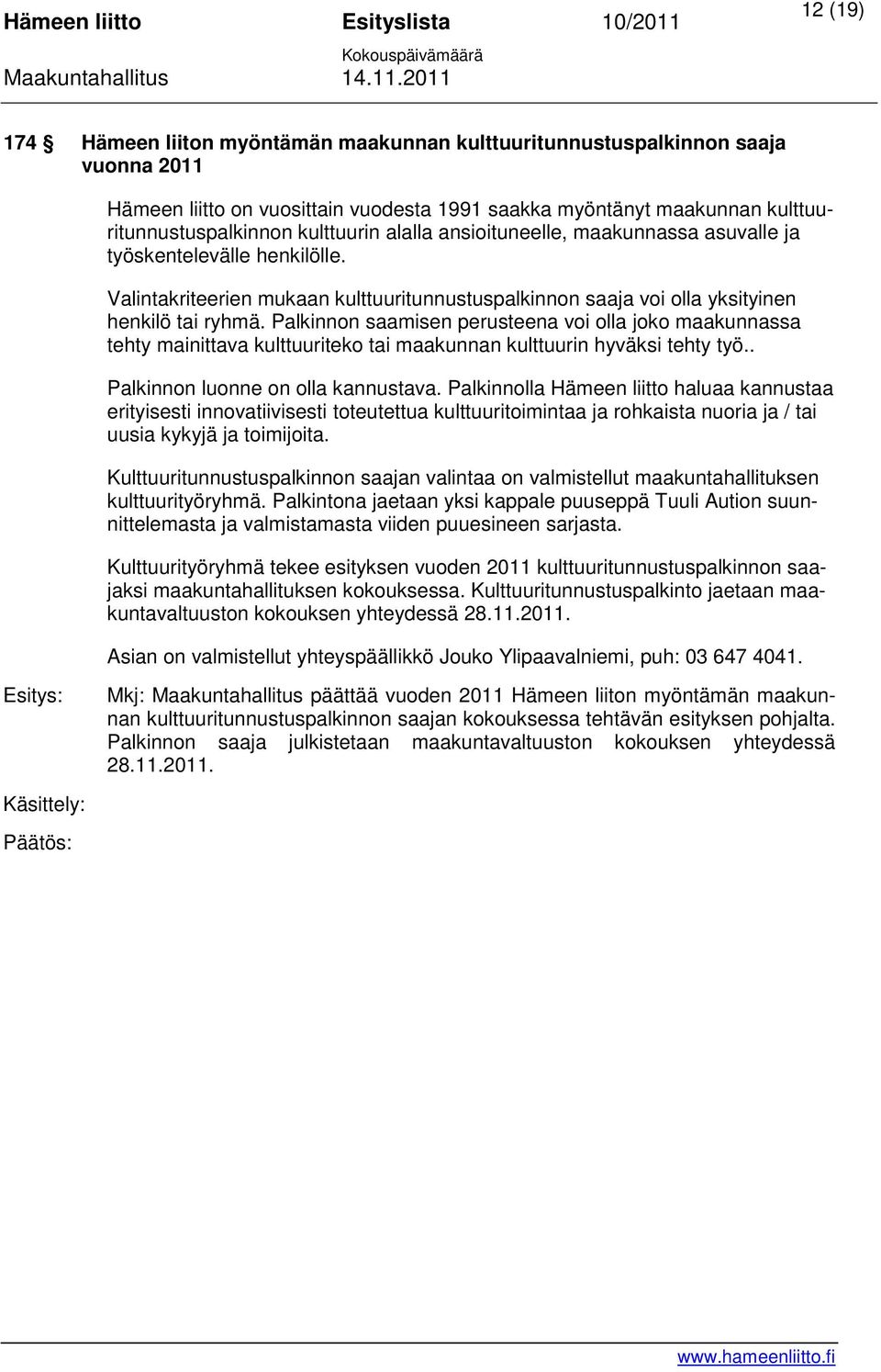 Palkinnon saamisen perusteena voi olla joko maakunnassa tehty mainittava kulttuuriteko tai maakunnan kulttuurin hyväksi tehty työ.. Palkinnon luonne on olla kannustava.