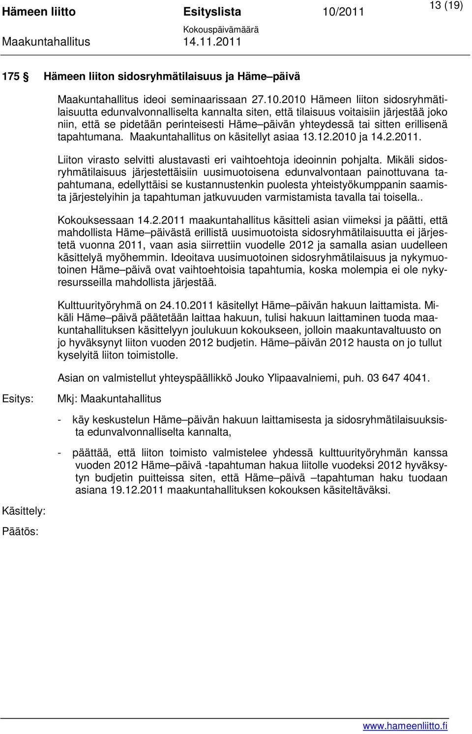 erillisenä tapahtumana. Maakuntahallitus on käsitellyt asiaa 13.12.2010 ja 14.2.2011. Liiton virasto selvitti alustavasti eri vaihtoehtoja ideoinnin pohjalta.