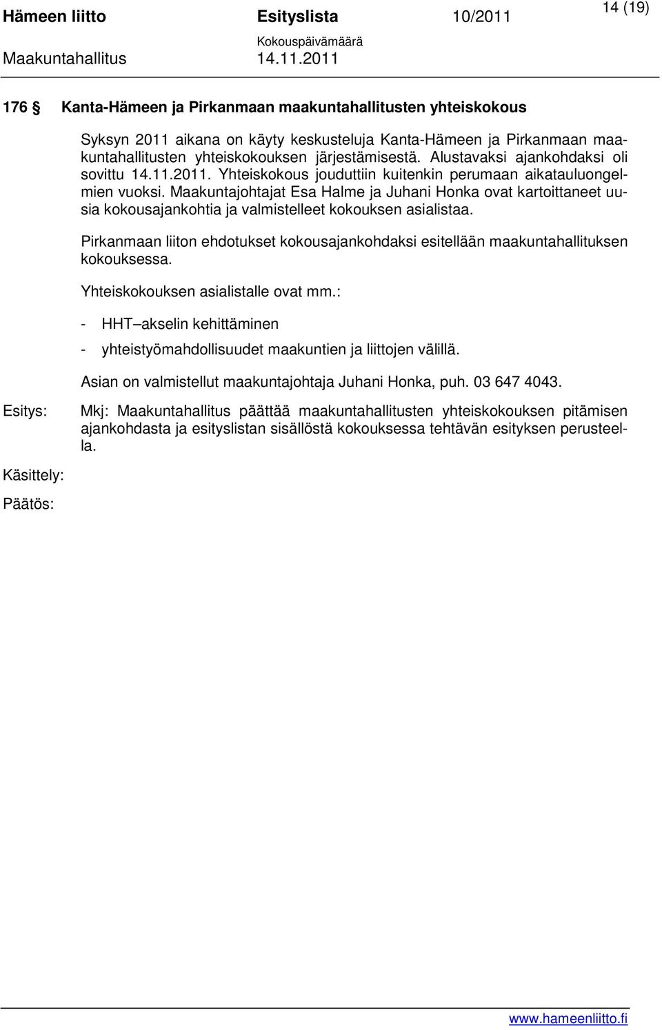 Maakuntajohtajat Esa Halme ja Juhani Honka ovat kartoittaneet uusia kokousajankohtia ja valmistelleet kokouksen asialistaa.