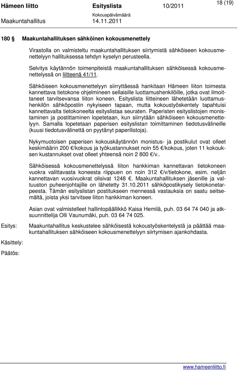 Sähköiseen kokousmenettelyyn siirryttäessä hankitaan Hämeen liiton toimesta kannettava tietokone ohjelmineen sellaisille luottamushenkilöille, jotka ovat ilmoittaneet tarvitsevansa liiton koneen.