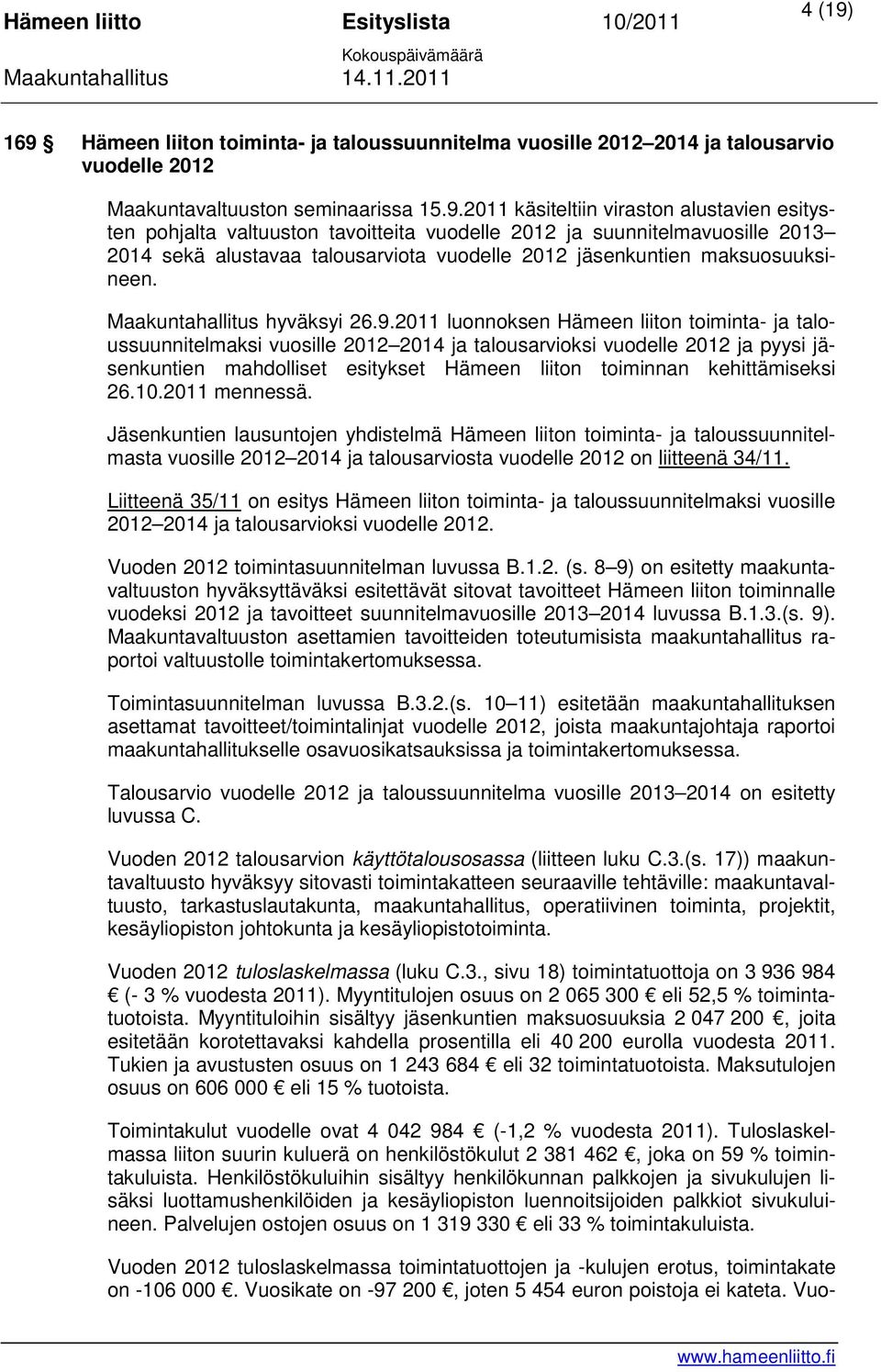 valtuuston tavoitteita vuodelle 2012 ja suunnitelmavuosille 2013 2014 sekä alustavaa talousarviota vuodelle 2012 jäsenkuntien maksuosuuksineen. Maakuntahallitus hyväksyi 26.9.