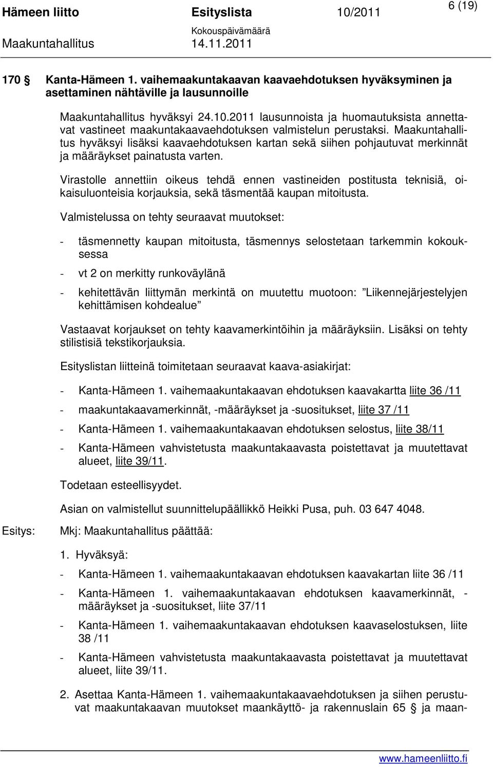 Maakuntahallitus hyväksyi lisäksi kaavaehdotuksen kartan sekä siihen pohjautuvat merkinnät ja määräykset painatusta varten.