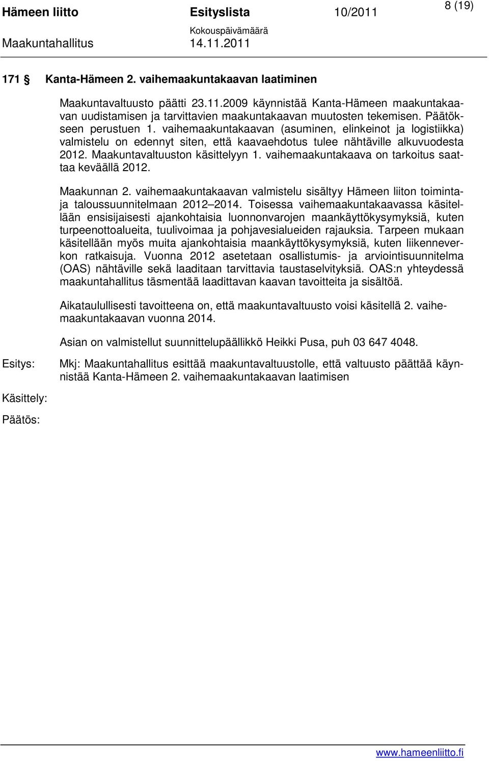 vaihemaakuntakaava on tarkoitus saattaa keväällä 2012. Maakunnan 2. vaihemaakuntakaavan valmistelu sisältyy Hämeen liiton toimintaja taloussuunnitelmaan 2012 2014.