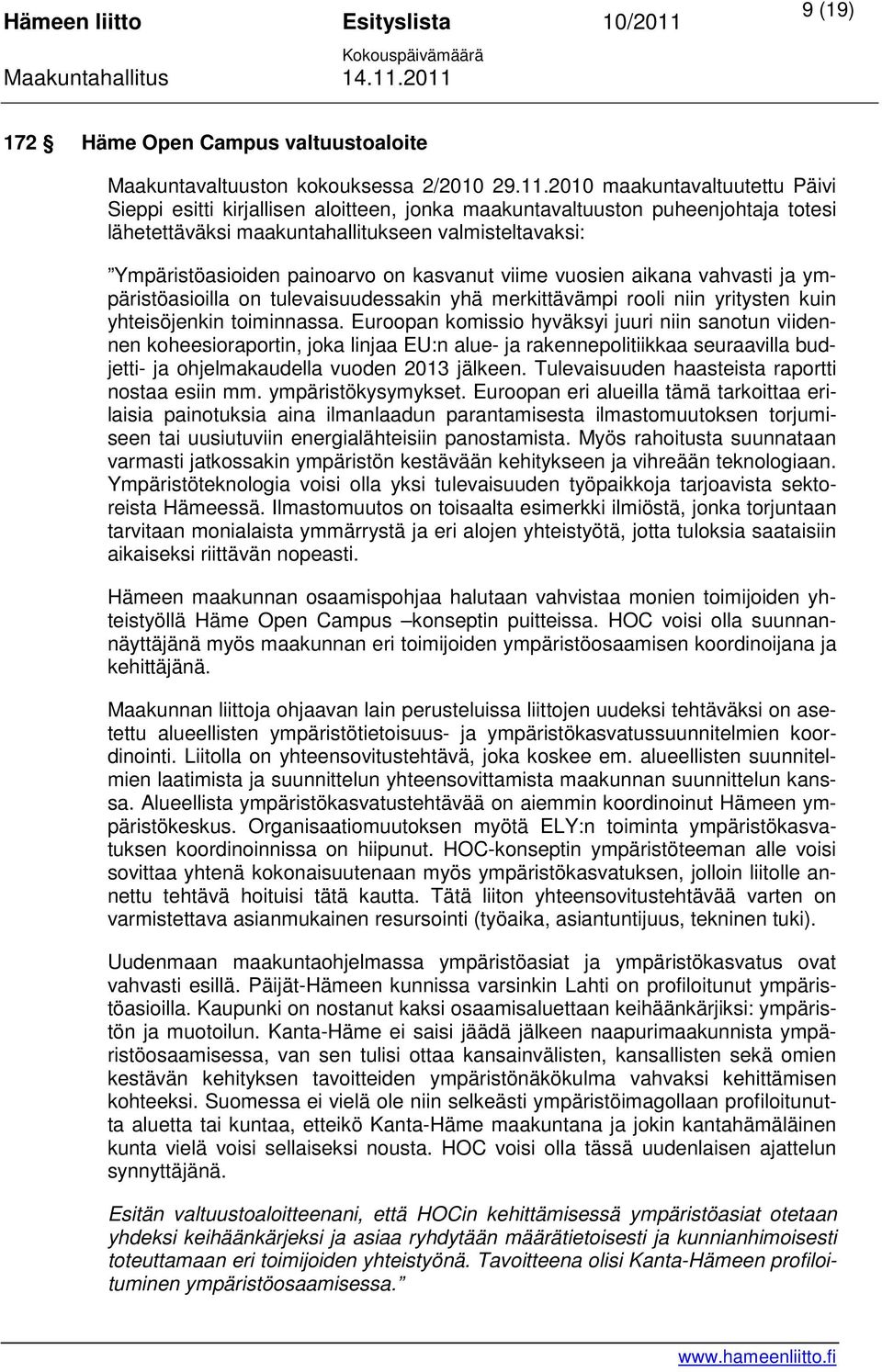 kasvanut viime vuosien aikana vahvasti ja ympäristöasioilla on tulevaisuudessakin yhä merkittävämpi rooli niin yritysten kuin yhteisöjenkin toiminnassa.