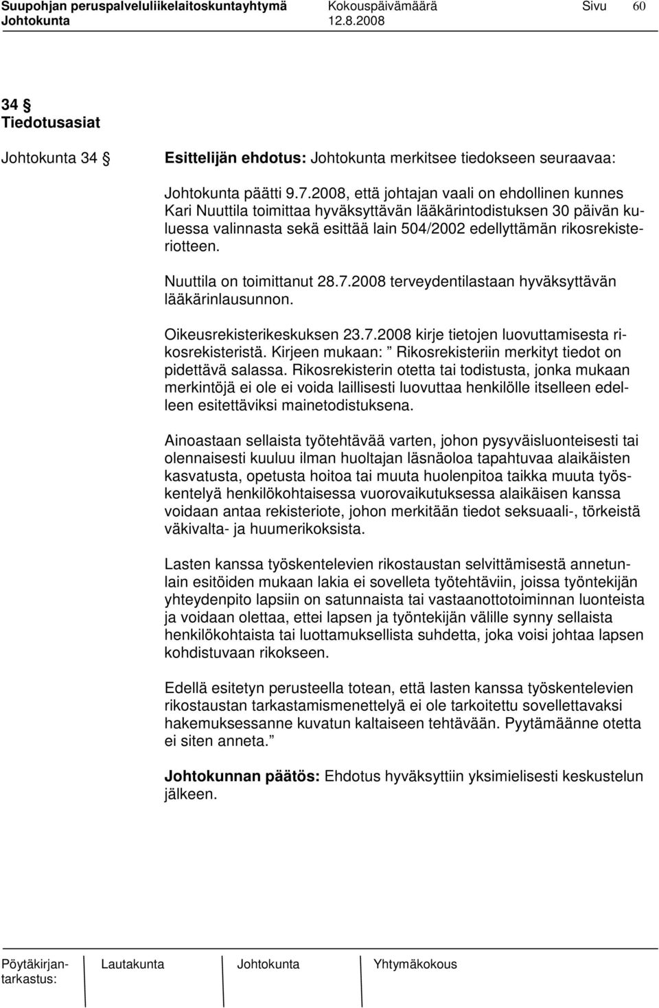 Nuuttila on toimittanut 28.7.2008 terveydentilastaan hyväksyttävän lääkärinlausunnon. Oikeusrekisterikeskuksen 23.7.2008 kirje tietojen luovuttamisesta rikosrekisteristä.