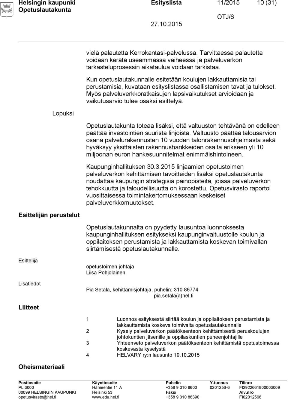 Kun opetuslautakunnalle esitetään koulujen lakkauttamisia tai perustamisia, kuvataan esityslistassa osallistamisen tavat ja tulokset.