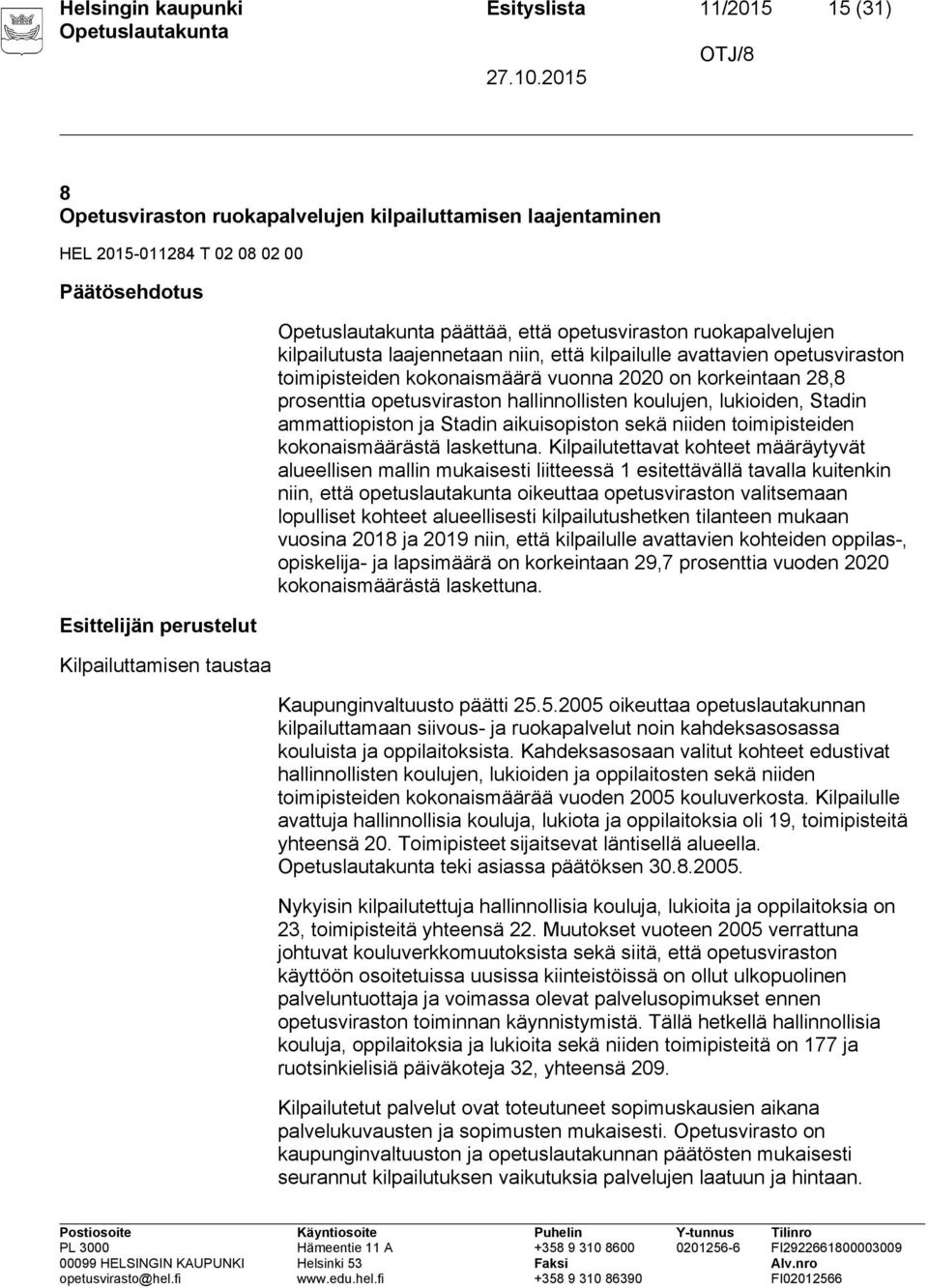 korkeintaan 28,8 prosenttia opetusviraston hallinnollisten koulujen, lukioiden, Stadin ammattiopiston ja Stadin aikuisopiston sekä niiden toimipisteiden kokonaismäärästä laskettuna.