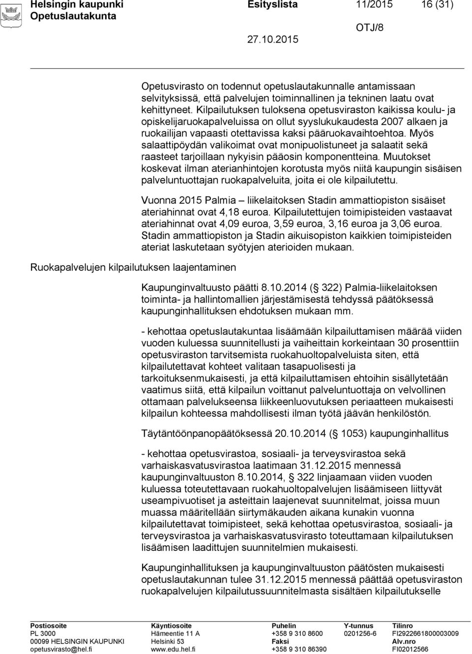 Kilpailutuksen tuloksena opetusviraston kaikissa koulu- ja opiskelijaruokapalveluissa on ollut syyslukukaudesta 2007 alkaen ja ruokailijan vapaasti otettavissa kaksi pääruokavaihtoehtoa.